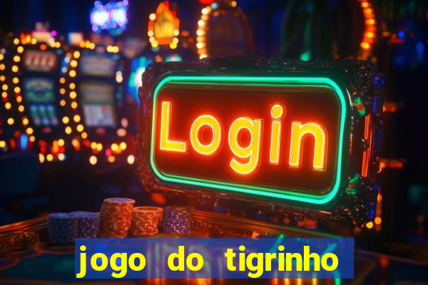 jogo do tigrinho que da bonus no cadastro